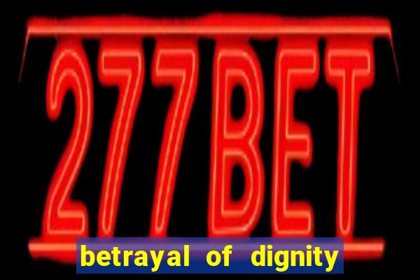 betrayal of dignity pt br